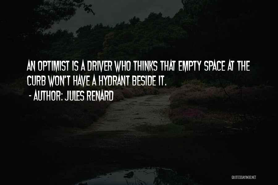 Jules Renard Quotes: An Optimist Is A Driver Who Thinks That Empty Space At The Curb Won't Have A Hydrant Beside It.