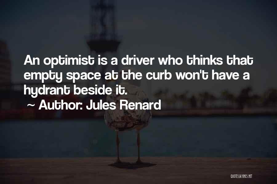 Jules Renard Quotes: An Optimist Is A Driver Who Thinks That Empty Space At The Curb Won't Have A Hydrant Beside It.