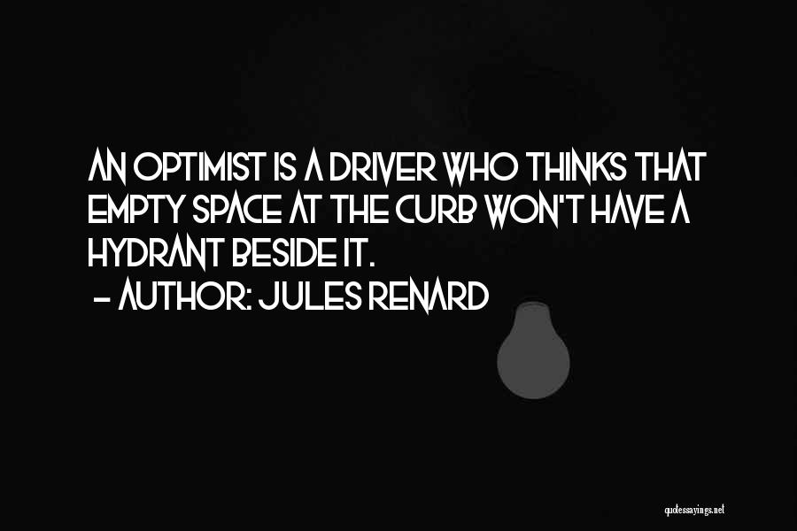 Jules Renard Quotes: An Optimist Is A Driver Who Thinks That Empty Space At The Curb Won't Have A Hydrant Beside It.