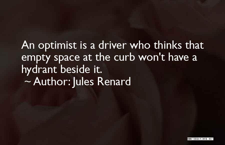 Jules Renard Quotes: An Optimist Is A Driver Who Thinks That Empty Space At The Curb Won't Have A Hydrant Beside It.