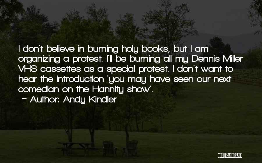 Andy Kindler Quotes: I Don't Believe In Burning Holy Books, But I Am Organizing A Protest. I'll Be Burning All My Dennis Miller