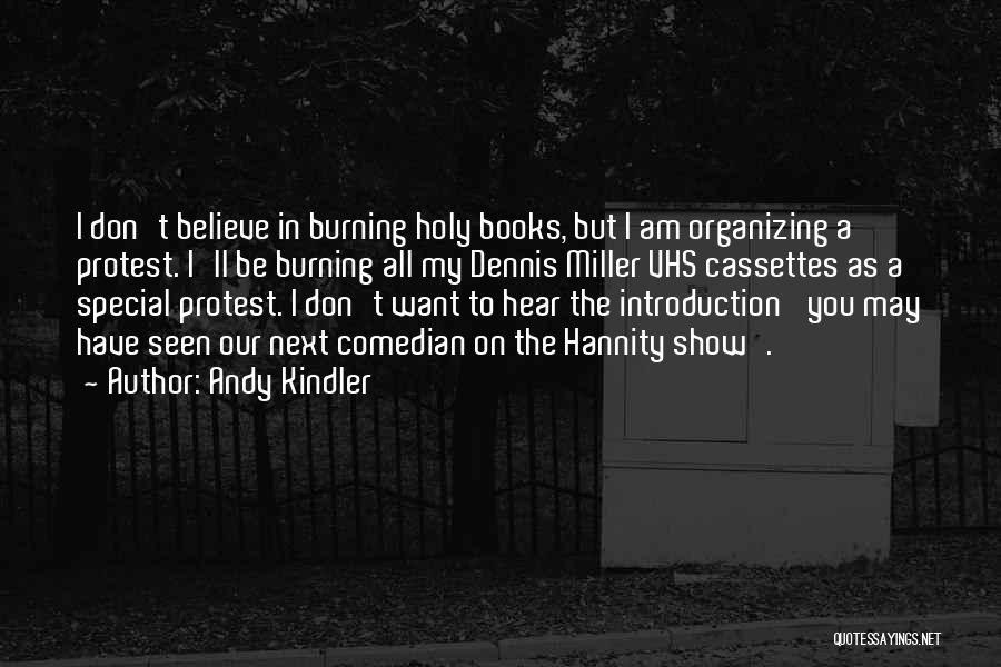 Andy Kindler Quotes: I Don't Believe In Burning Holy Books, But I Am Organizing A Protest. I'll Be Burning All My Dennis Miller