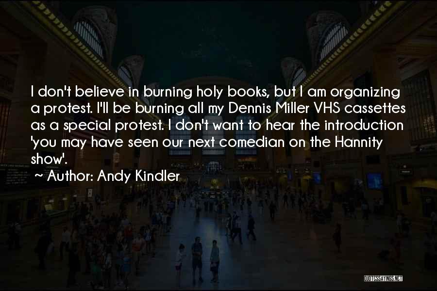 Andy Kindler Quotes: I Don't Believe In Burning Holy Books, But I Am Organizing A Protest. I'll Be Burning All My Dennis Miller