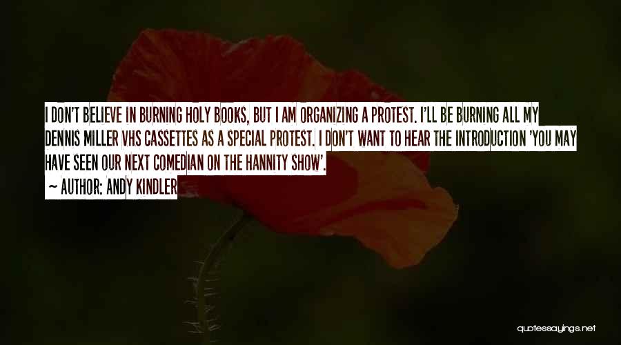 Andy Kindler Quotes: I Don't Believe In Burning Holy Books, But I Am Organizing A Protest. I'll Be Burning All My Dennis Miller