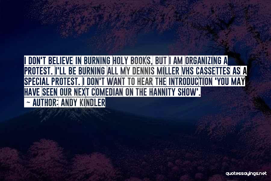 Andy Kindler Quotes: I Don't Believe In Burning Holy Books, But I Am Organizing A Protest. I'll Be Burning All My Dennis Miller