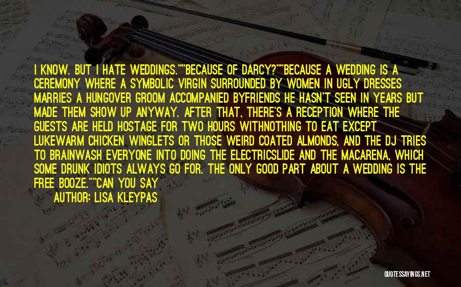 Lisa Kleypas Quotes: I Know. But I Hate Weddings.because Of Darcy?because A Wedding Is A Ceremony Where A Symbolic Virgin Surrounded By Women