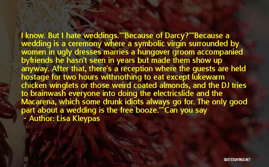 Lisa Kleypas Quotes: I Know. But I Hate Weddings.because Of Darcy?because A Wedding Is A Ceremony Where A Symbolic Virgin Surrounded By Women