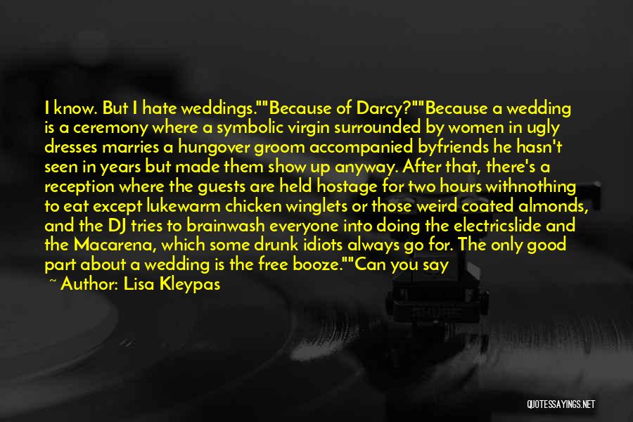 Lisa Kleypas Quotes: I Know. But I Hate Weddings.because Of Darcy?because A Wedding Is A Ceremony Where A Symbolic Virgin Surrounded By Women