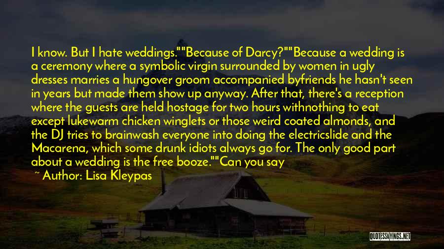 Lisa Kleypas Quotes: I Know. But I Hate Weddings.because Of Darcy?because A Wedding Is A Ceremony Where A Symbolic Virgin Surrounded By Women