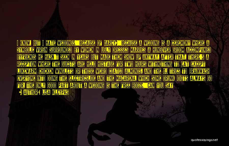 Lisa Kleypas Quotes: I Know. But I Hate Weddings.because Of Darcy?because A Wedding Is A Ceremony Where A Symbolic Virgin Surrounded By Women