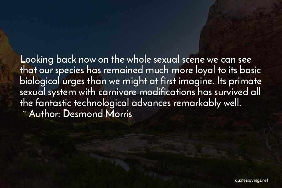 Desmond Morris Quotes: Looking Back Now On The Whole Sexual Scene We Can See That Our Species Has Remained Much More Loyal To