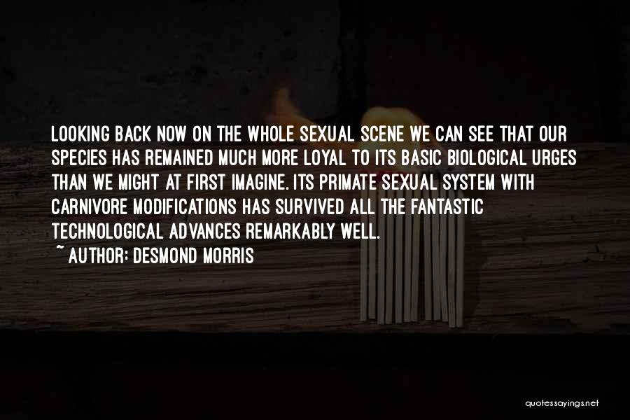 Desmond Morris Quotes: Looking Back Now On The Whole Sexual Scene We Can See That Our Species Has Remained Much More Loyal To