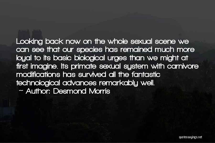 Desmond Morris Quotes: Looking Back Now On The Whole Sexual Scene We Can See That Our Species Has Remained Much More Loyal To