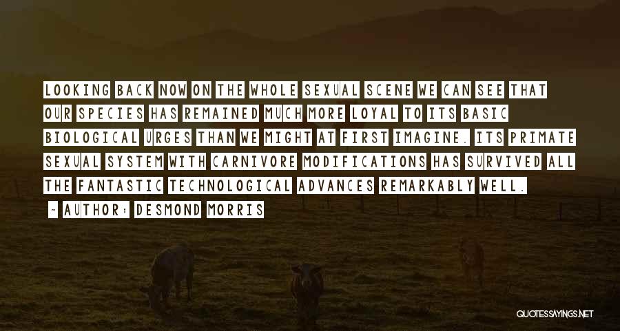 Desmond Morris Quotes: Looking Back Now On The Whole Sexual Scene We Can See That Our Species Has Remained Much More Loyal To