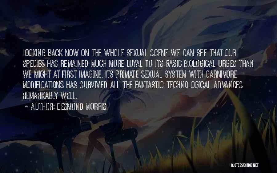 Desmond Morris Quotes: Looking Back Now On The Whole Sexual Scene We Can See That Our Species Has Remained Much More Loyal To