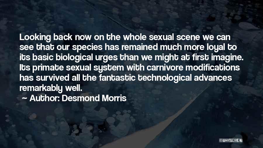 Desmond Morris Quotes: Looking Back Now On The Whole Sexual Scene We Can See That Our Species Has Remained Much More Loyal To