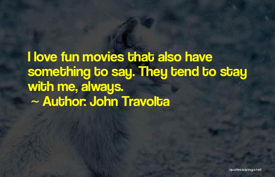 John Travolta Quotes: I Love Fun Movies That Also Have Something To Say. They Tend To Stay With Me, Always.