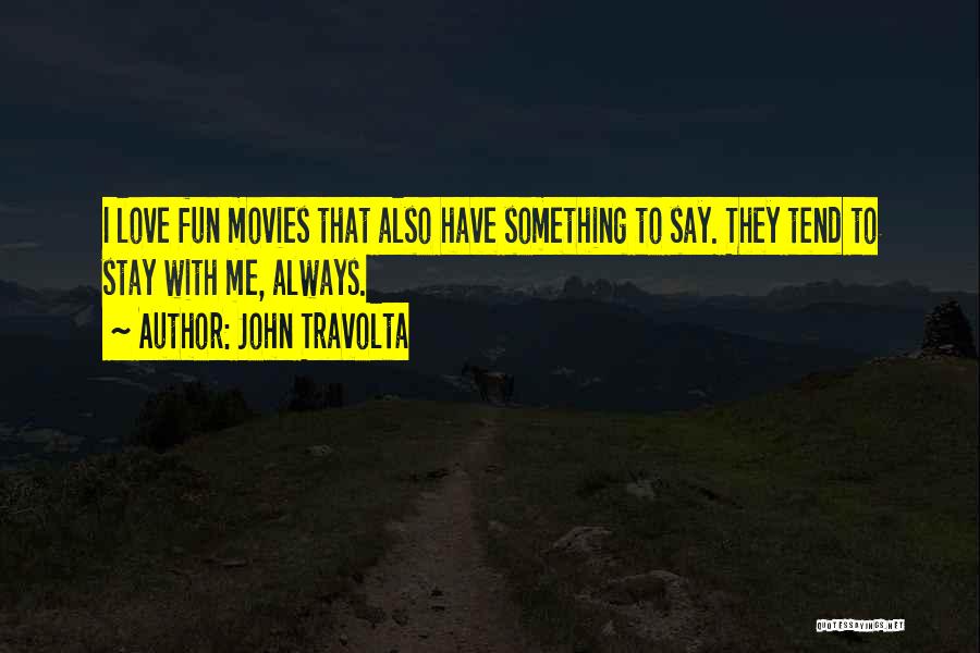 John Travolta Quotes: I Love Fun Movies That Also Have Something To Say. They Tend To Stay With Me, Always.
