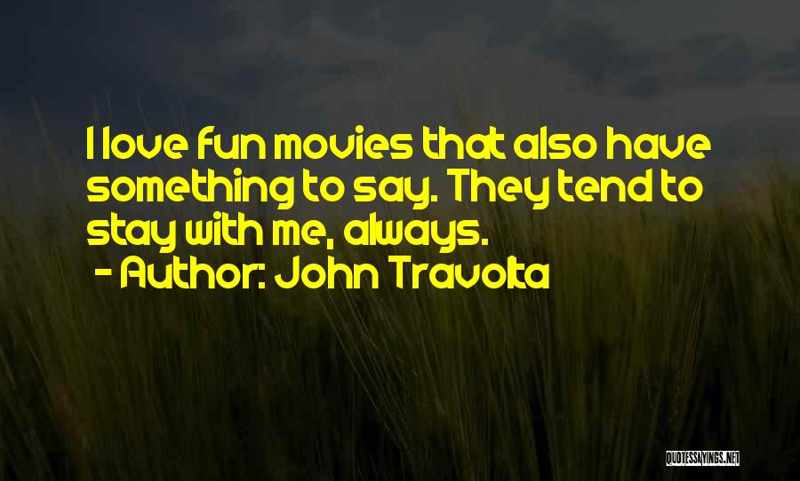 John Travolta Quotes: I Love Fun Movies That Also Have Something To Say. They Tend To Stay With Me, Always.