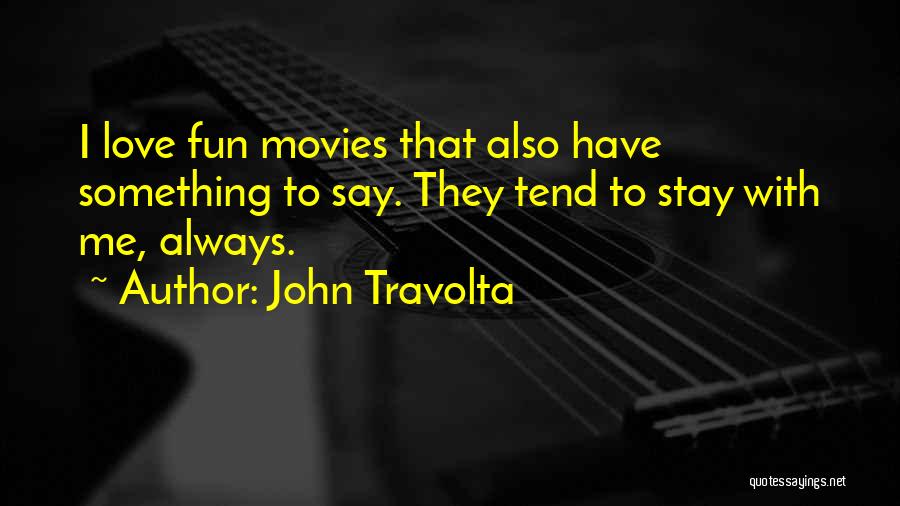 John Travolta Quotes: I Love Fun Movies That Also Have Something To Say. They Tend To Stay With Me, Always.