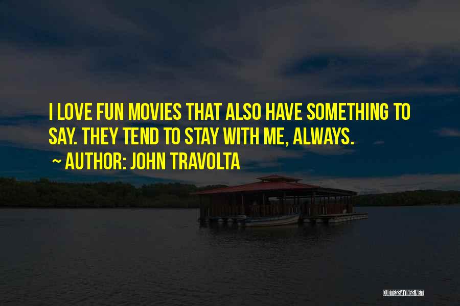 John Travolta Quotes: I Love Fun Movies That Also Have Something To Say. They Tend To Stay With Me, Always.