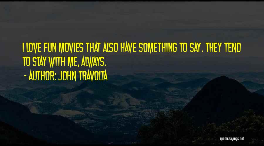 John Travolta Quotes: I Love Fun Movies That Also Have Something To Say. They Tend To Stay With Me, Always.