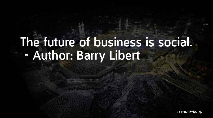 Barry Libert Quotes: The Future Of Business Is Social.