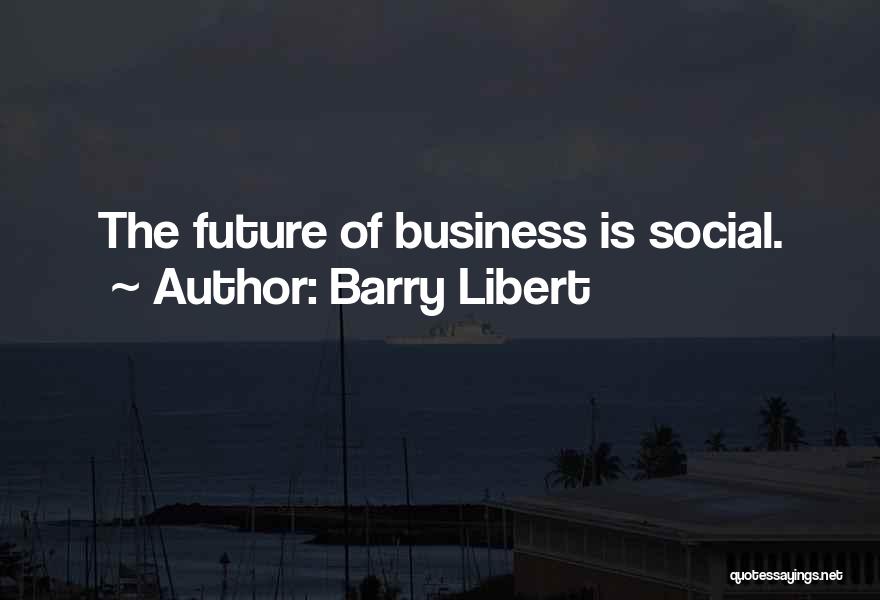 Barry Libert Quotes: The Future Of Business Is Social.