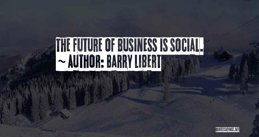 Barry Libert Quotes: The Future Of Business Is Social.