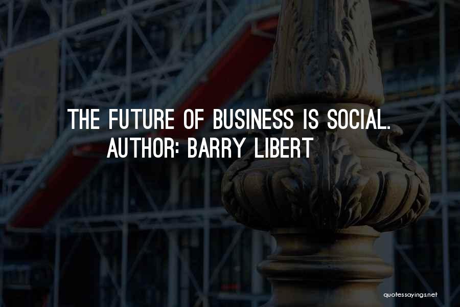 Barry Libert Quotes: The Future Of Business Is Social.