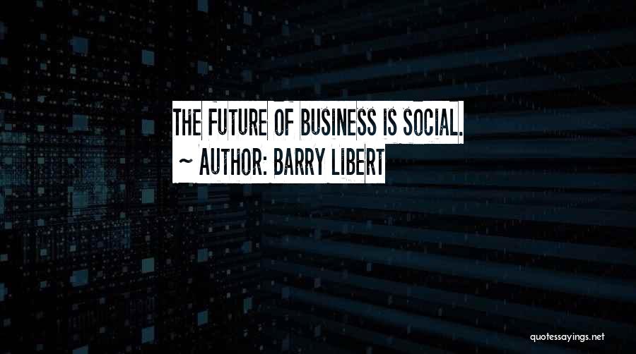 Barry Libert Quotes: The Future Of Business Is Social.