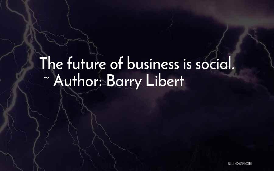 Barry Libert Quotes: The Future Of Business Is Social.