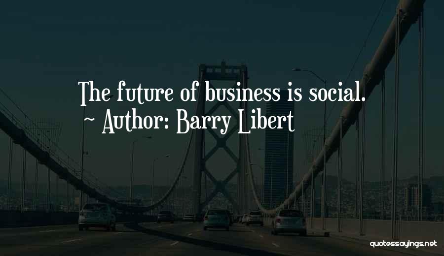 Barry Libert Quotes: The Future Of Business Is Social.