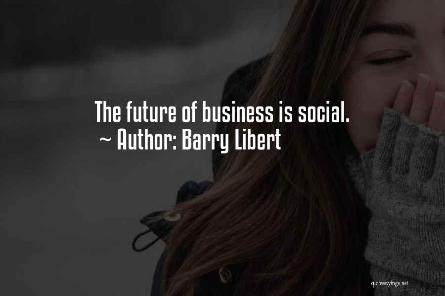 Barry Libert Quotes: The Future Of Business Is Social.