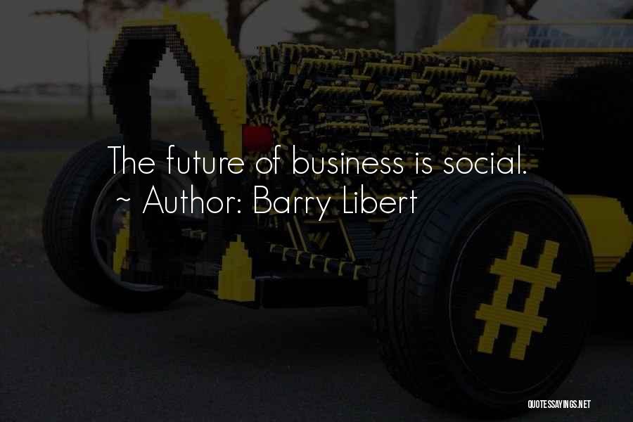 Barry Libert Quotes: The Future Of Business Is Social.