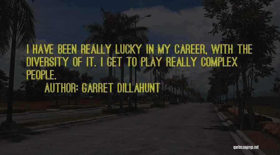 Garret Dillahunt Quotes: I Have Been Really Lucky In My Career, With The Diversity Of It. I Get To Play Really Complex People.