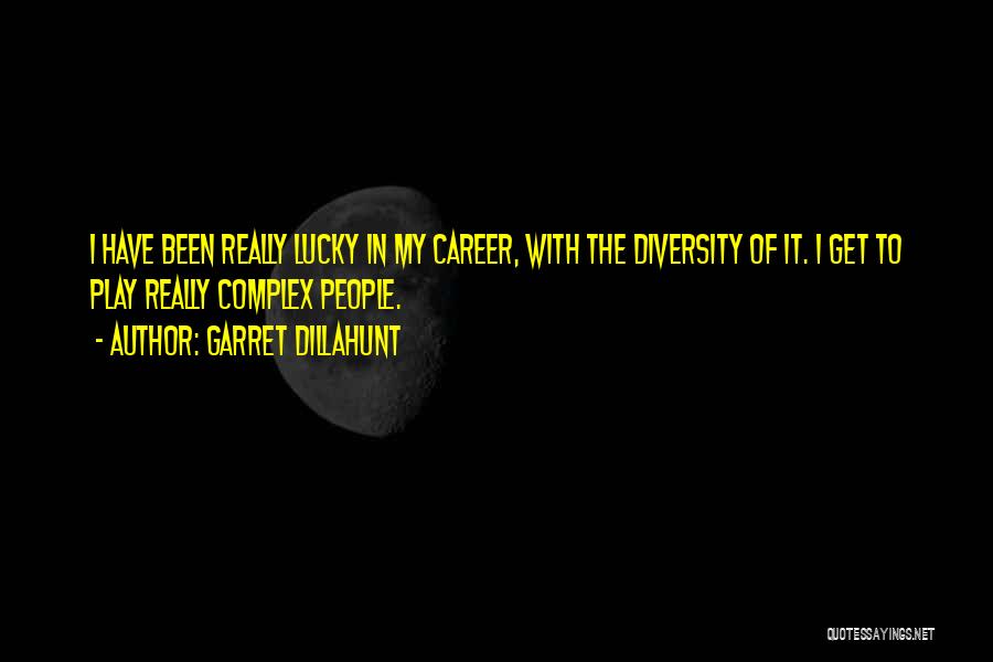 Garret Dillahunt Quotes: I Have Been Really Lucky In My Career, With The Diversity Of It. I Get To Play Really Complex People.