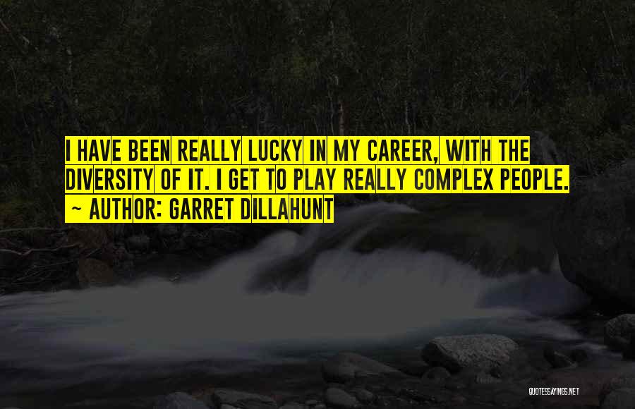 Garret Dillahunt Quotes: I Have Been Really Lucky In My Career, With The Diversity Of It. I Get To Play Really Complex People.