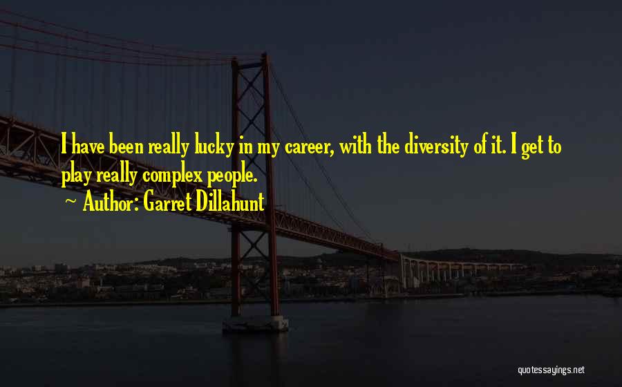 Garret Dillahunt Quotes: I Have Been Really Lucky In My Career, With The Diversity Of It. I Get To Play Really Complex People.