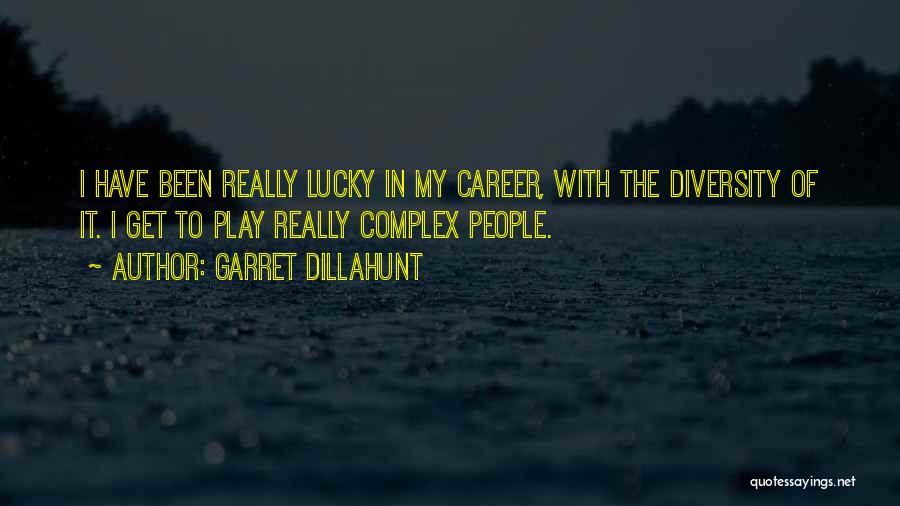 Garret Dillahunt Quotes: I Have Been Really Lucky In My Career, With The Diversity Of It. I Get To Play Really Complex People.