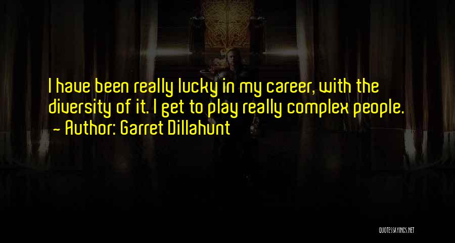 Garret Dillahunt Quotes: I Have Been Really Lucky In My Career, With The Diversity Of It. I Get To Play Really Complex People.