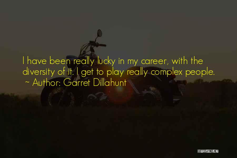 Garret Dillahunt Quotes: I Have Been Really Lucky In My Career, With The Diversity Of It. I Get To Play Really Complex People.