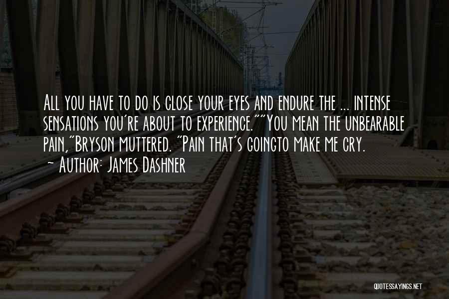 James Dashner Quotes: All You Have To Do Is Close Your Eyes And Endure The ... Intense Sensations You're About To Experience.you Mean
