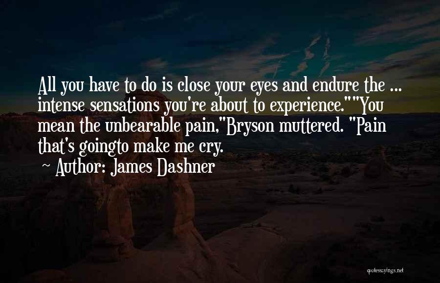 James Dashner Quotes: All You Have To Do Is Close Your Eyes And Endure The ... Intense Sensations You're About To Experience.you Mean