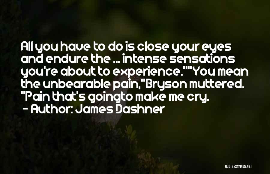 James Dashner Quotes: All You Have To Do Is Close Your Eyes And Endure The ... Intense Sensations You're About To Experience.you Mean