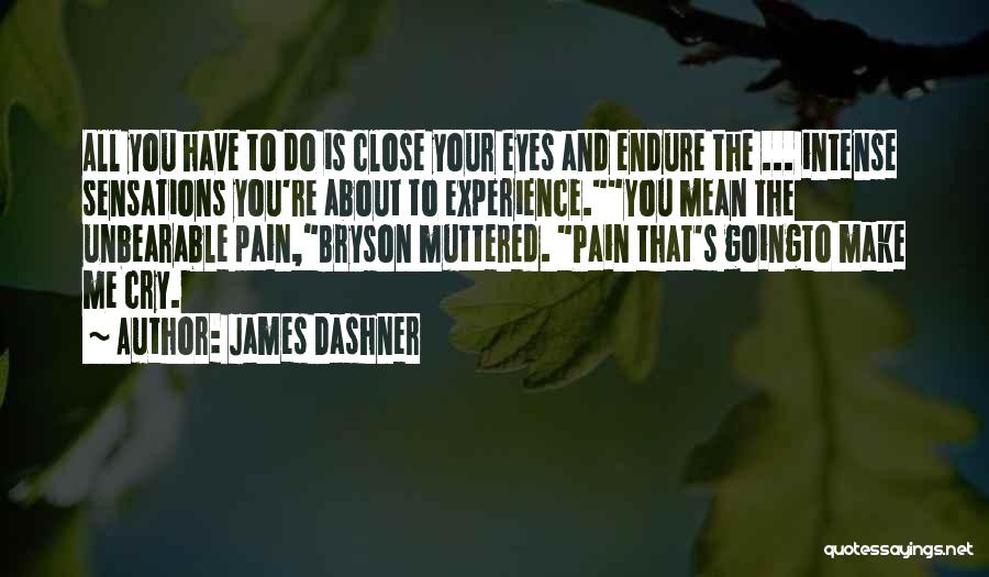James Dashner Quotes: All You Have To Do Is Close Your Eyes And Endure The ... Intense Sensations You're About To Experience.you Mean