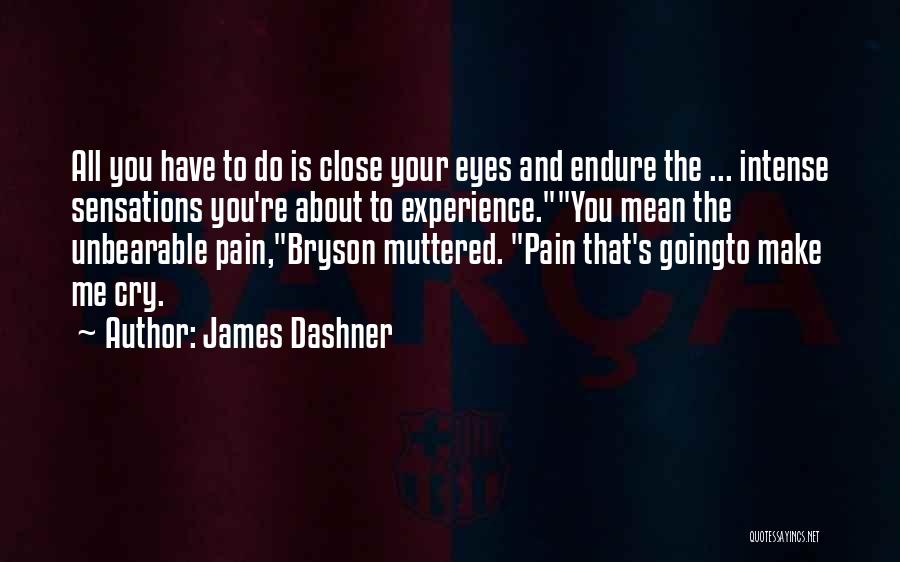 James Dashner Quotes: All You Have To Do Is Close Your Eyes And Endure The ... Intense Sensations You're About To Experience.you Mean