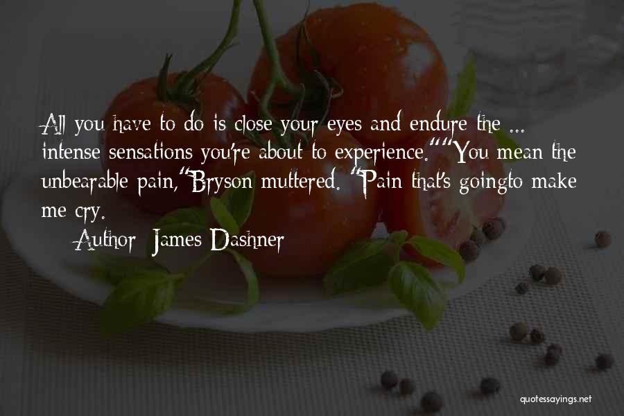 James Dashner Quotes: All You Have To Do Is Close Your Eyes And Endure The ... Intense Sensations You're About To Experience.you Mean