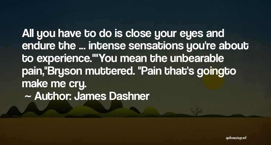 James Dashner Quotes: All You Have To Do Is Close Your Eyes And Endure The ... Intense Sensations You're About To Experience.you Mean
