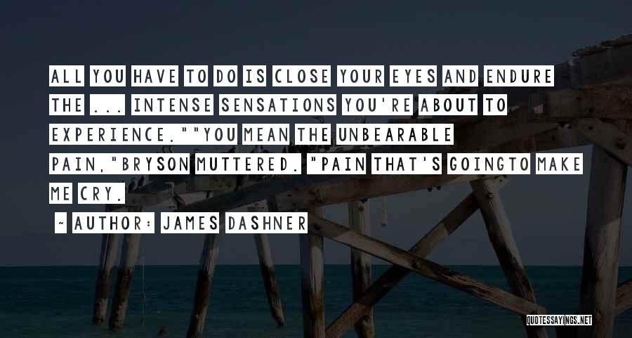 James Dashner Quotes: All You Have To Do Is Close Your Eyes And Endure The ... Intense Sensations You're About To Experience.you Mean